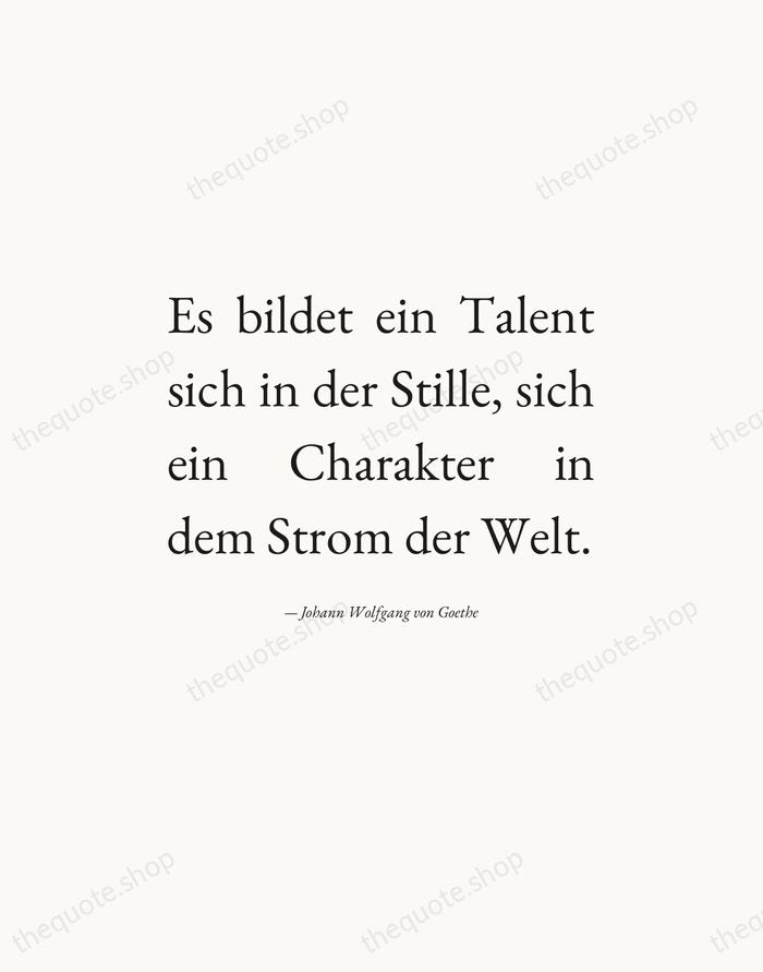Es bildet ein Talent sich in der Stille, sich ein Charakter in… — Johann Wolfgang von Goethe — Editorial Justified