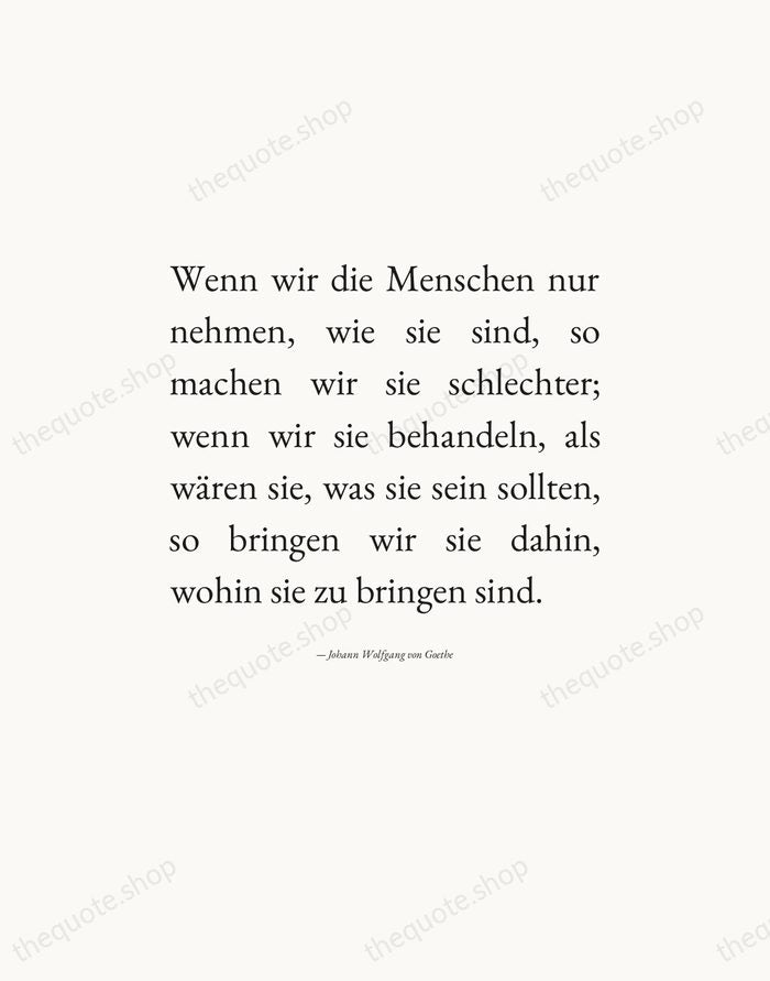 Wenn wir die Menschen nur nehmen, wie sie sind, so machen wir… — Johann Wolfgang von Goethe — Editorial Justified