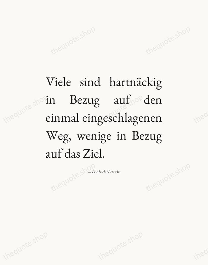 Viele sind hartnäckig in Bezug auf den einmal eingeschlagenen Weg, wenige in… — Friedrich Nietzsche — Editorial Justified