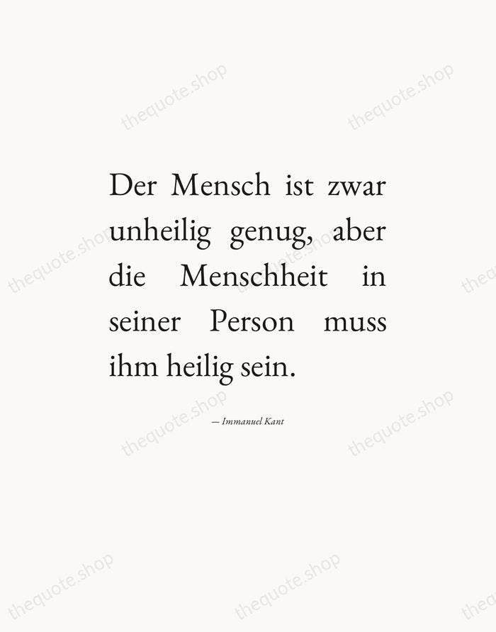 Der Mensch ist zwar unheilig genug, aber die Menschheit in seiner Person… — Immanuel Kant — Editorial Justified