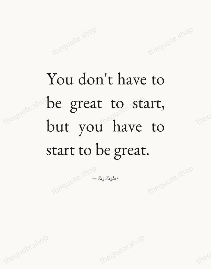 You don't have to be great to start, but you have to… — Zig Ziglar — Editorial Justified