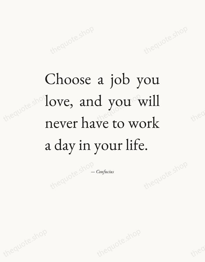 Choose a job you love, and you will never have to work… — Confucius — Editorial Justified