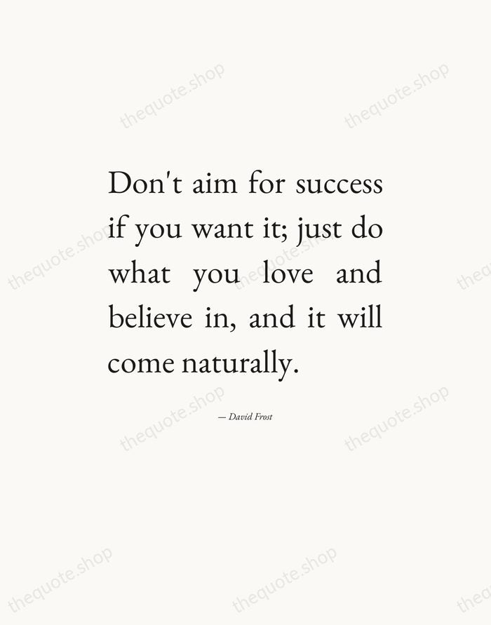 Don't aim for success if you want it; just do what you… — David Frost — Editorial Justified