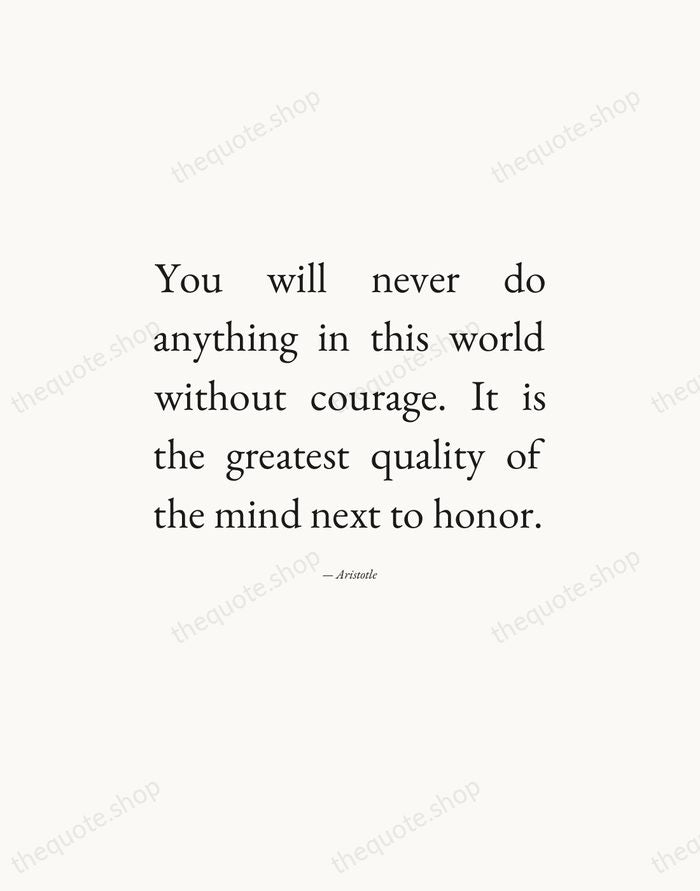 You will never do anything in this world without courage. It is… — Aristotle — Editorial Justified