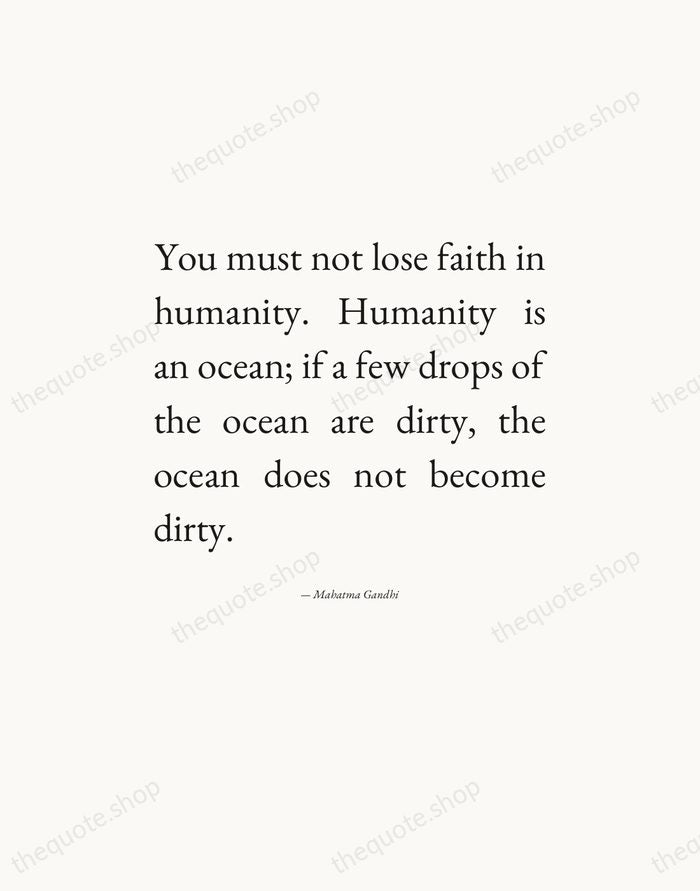 You must not lose faith in humanity. Humanity is an ocean; if… — Mahatma Gandhi — Editorial Justified