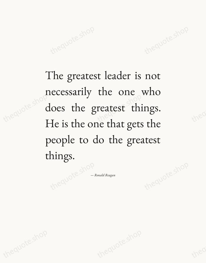 The greatest leader is not necessarily the one who does the greatest… — Ronald Reagan — Editorial Justified