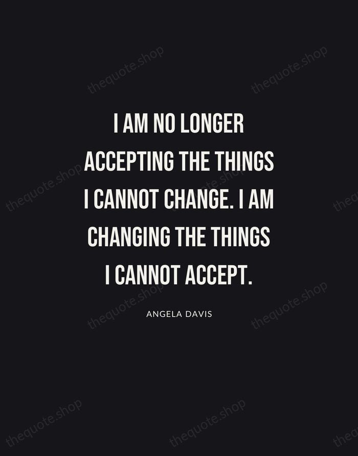 I am no longer accepting the things I cannot change. I am… — Angela Davis | Printable Wall Art — Poster Condensed