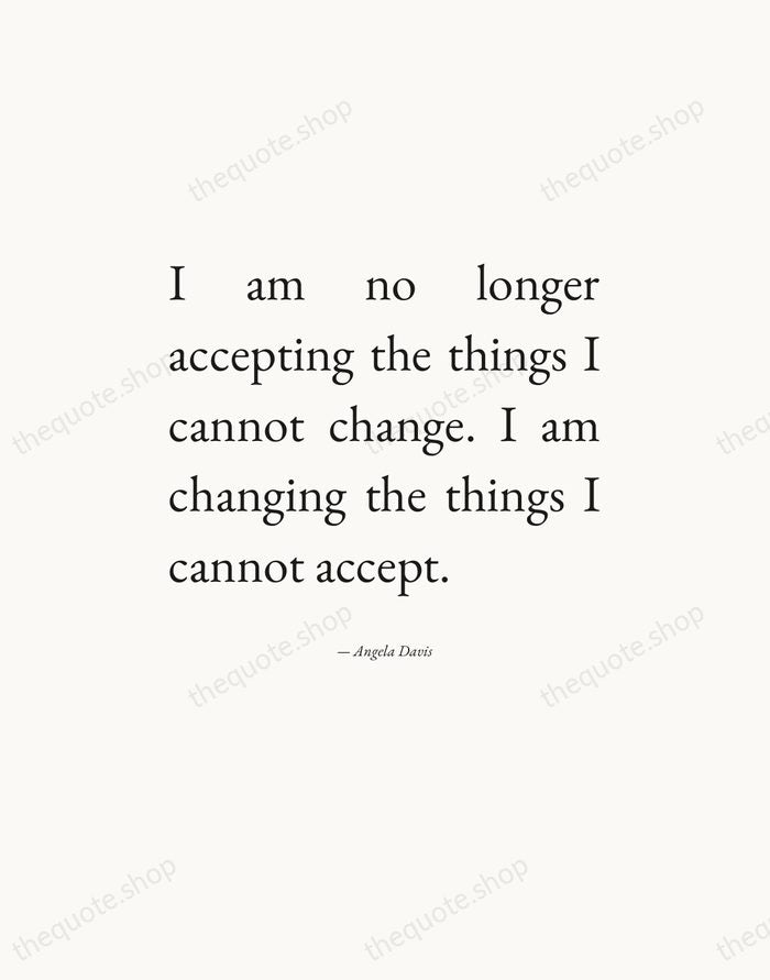 I am no longer accepting the things I cannot change. I am… — Angela Davis — Editorial Justified