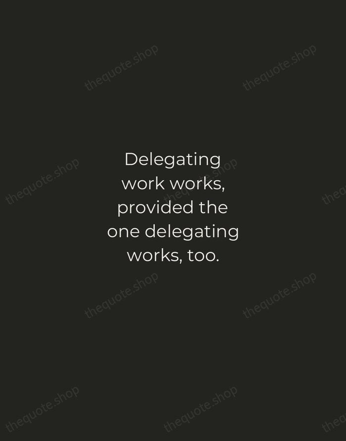 Delegating work works, provided the one delegating works, too. — Robert Half — Tracked Caps Unsigned