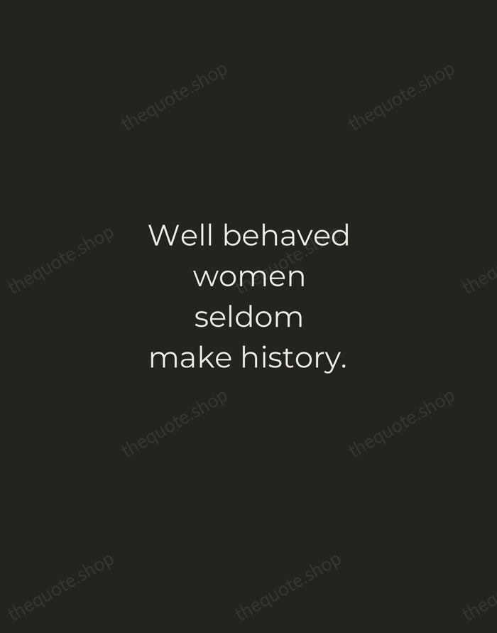 Well behaved women seldom make history. — Laurel Thatcher Ulrich — Tracked Caps Unsigned