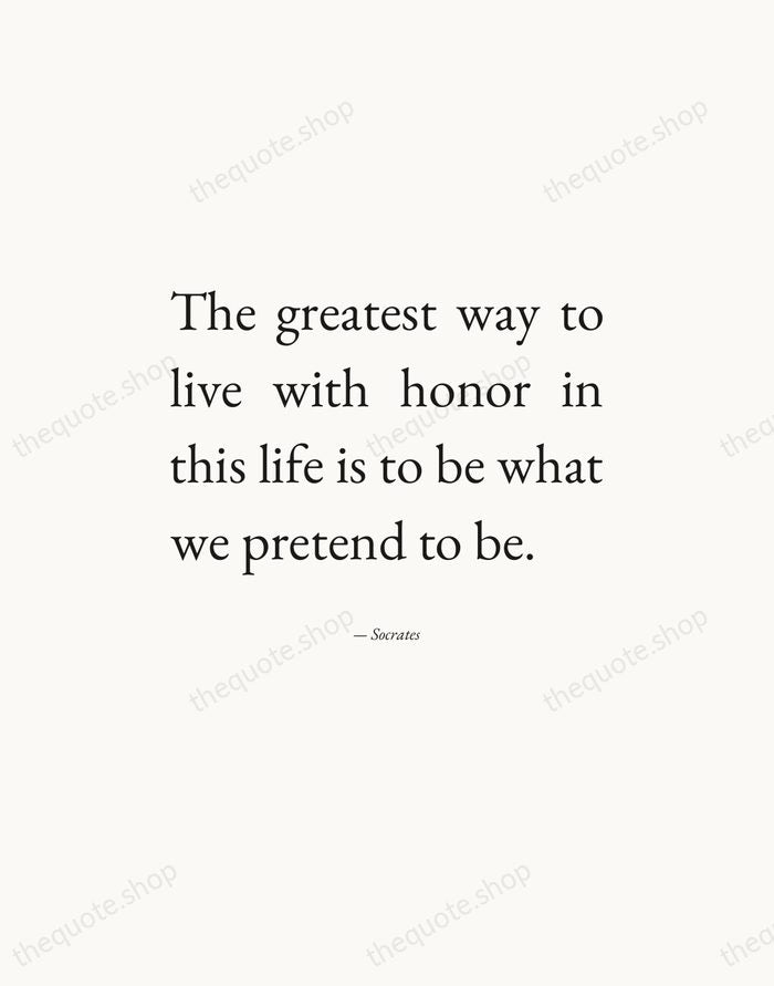 The greatest way to live with honor in this life is to… — Socrates — Editorial Justified