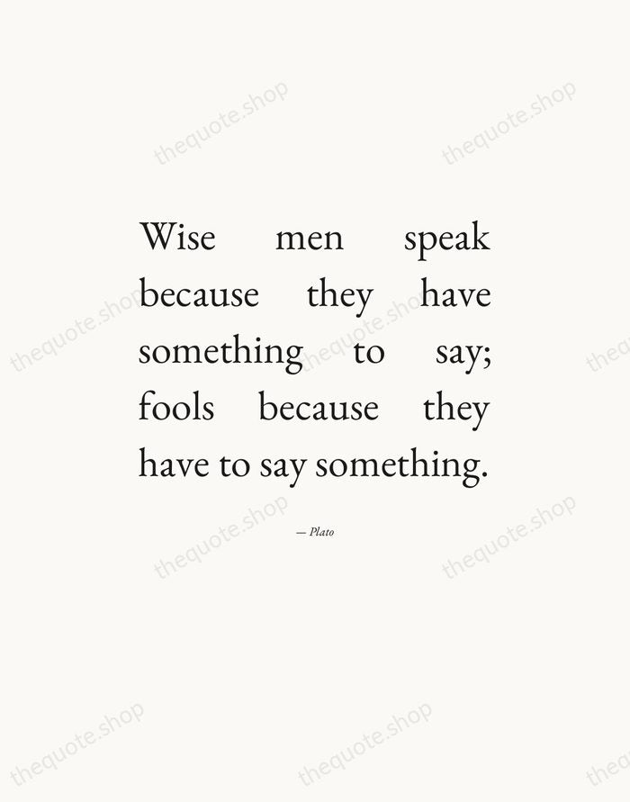 Wise men speak because they have something to say; fools because they… — Plato — Editorial Justified