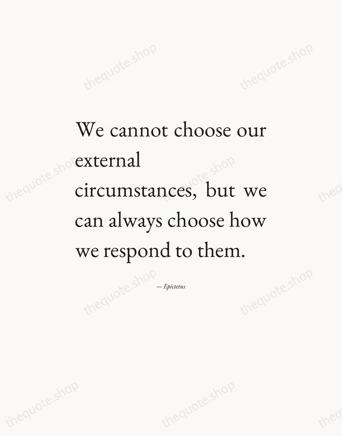 We cannot choose our external circumstances, but we can always choose how… — Epictetus — Editorial Justified
