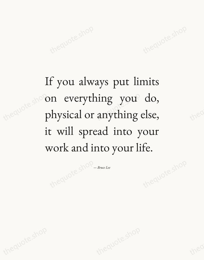 If you always put limits on everything you do, physical or anything… — Bruce Lee — Editorial Justified