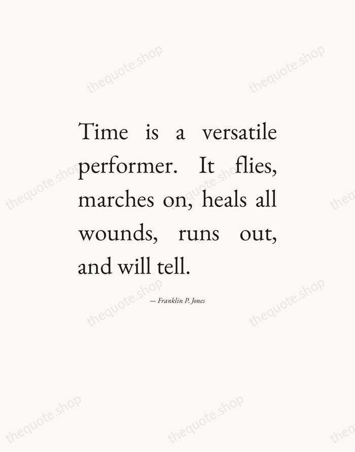 Time is a versatile performer. It flies, marches on, heals all wounds… — Franklin P. Jones — Editorial Justified