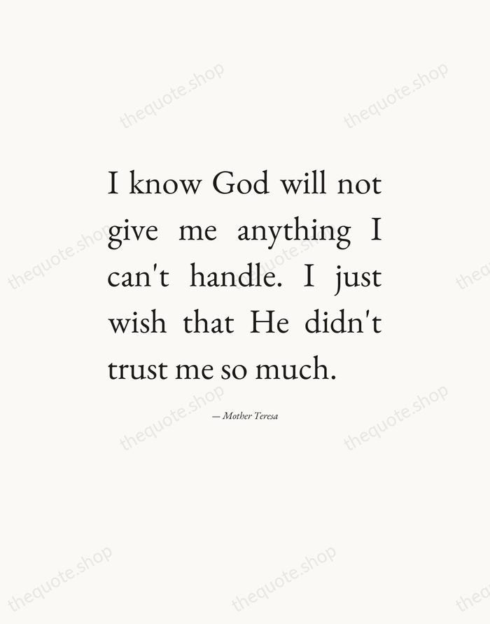I know God will not give me anything I can't handle. I… — Mother Teresa — Editorial Justified