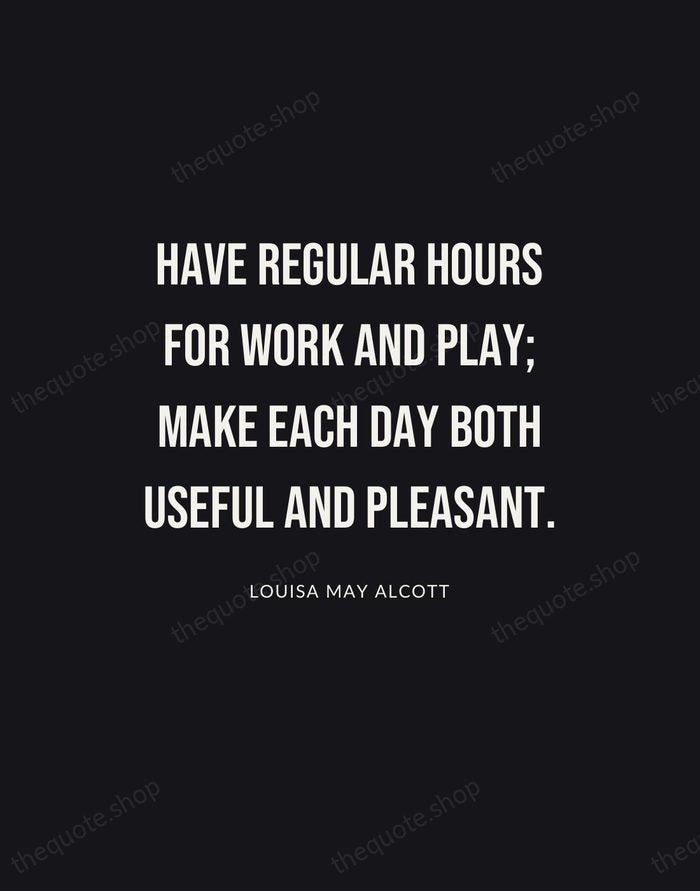 Have regular hours for work and play; make each day both useful… — Louisa May Alcott | Printable Wall Art — Poster Condensed