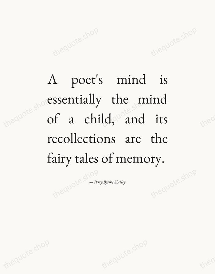 A poet's mind is essentially the mind of a child, and its… — Percy Bysshe Shelley — Editorial Justified