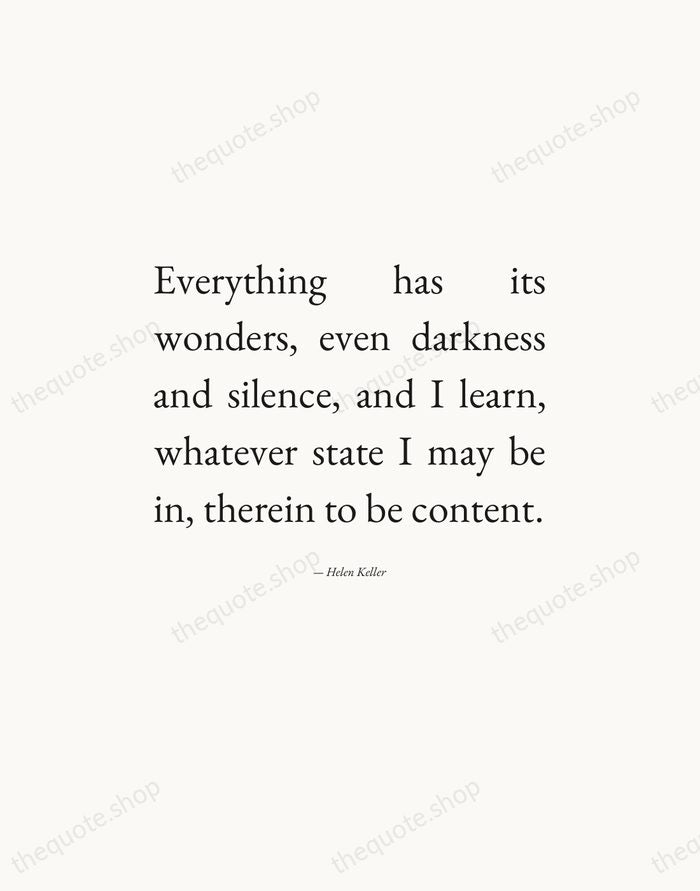 Everything has its wonders, even darkness and silence, and I learn, whatever… — Helen Keller — Editorial Justified