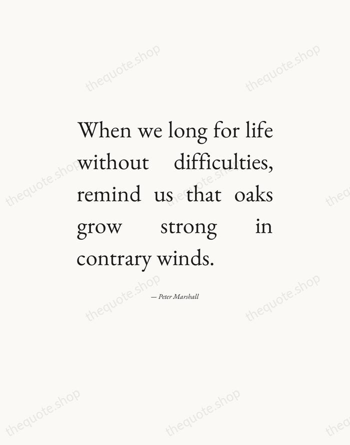 When we long for life without difficulties, remind us that oaks grow… — Peter Marshall — Editorial Justified