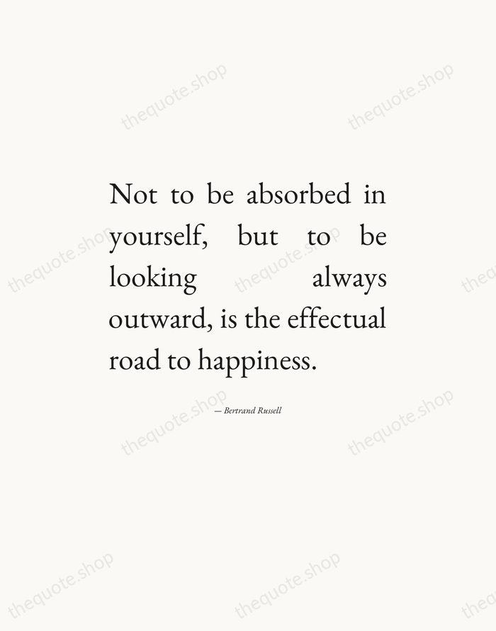 Not to be absorbed in yourself, but to be looking always outward… — Bertrand Russell — Editorial Justified