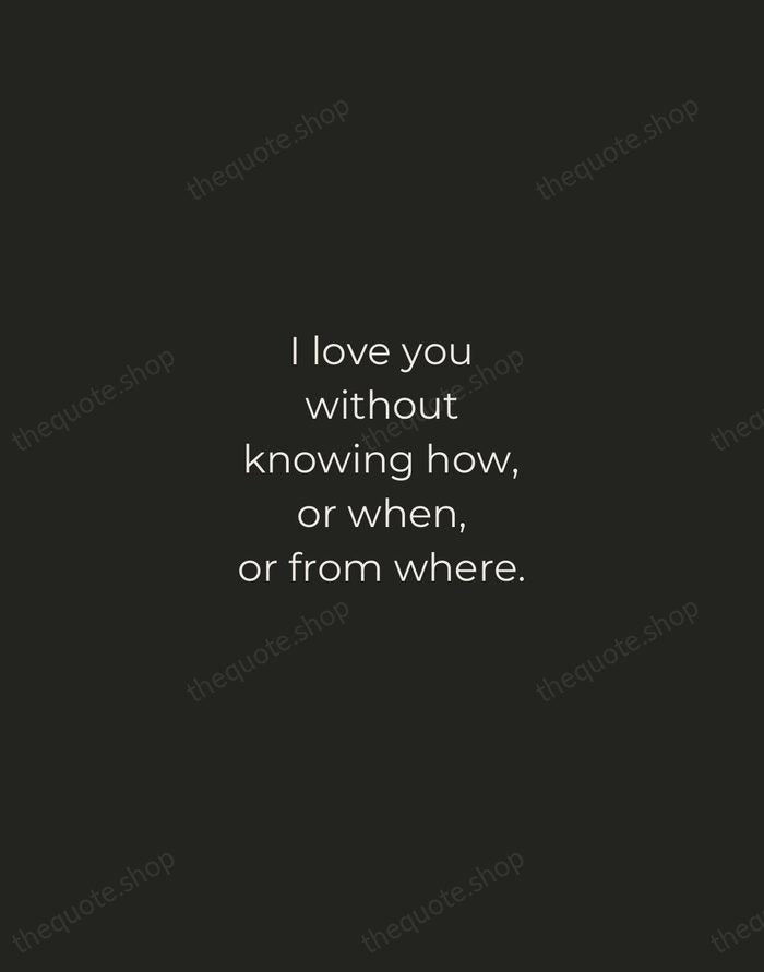 I love you without knowing how, or when, or from where. — Pablo Neruda — Tracked Caps Unsigned