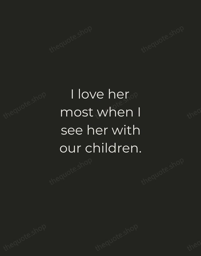 I love her most when I see her with our children. — Nicholas Sparks — Tracked Caps Unsigned