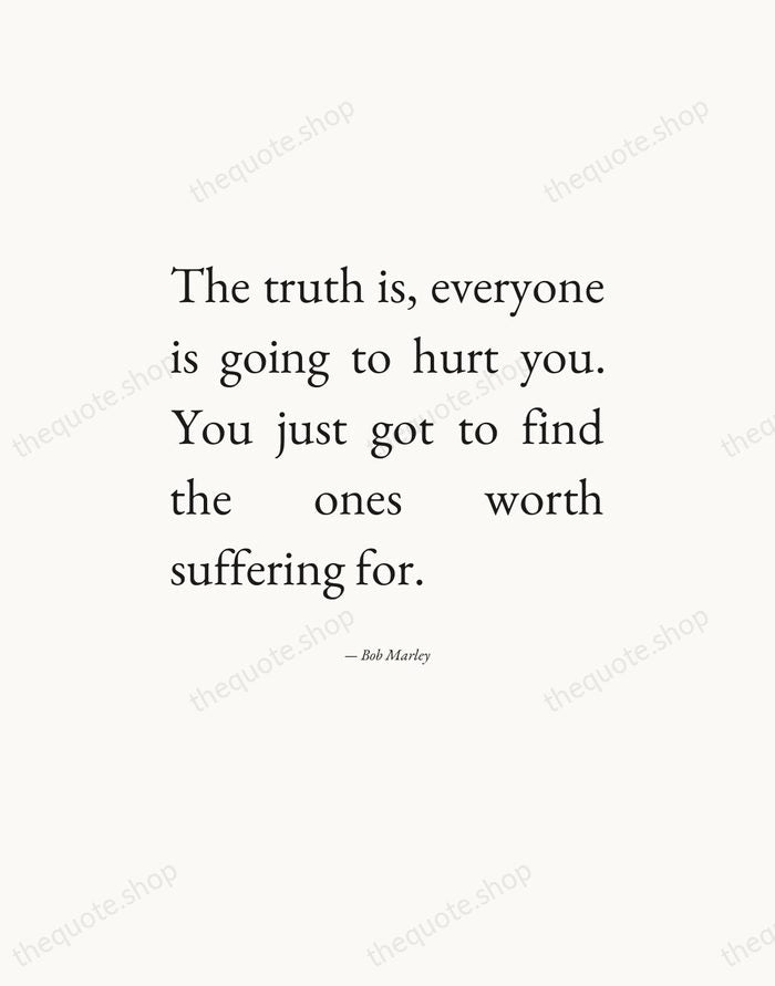 The truth is, everyone is going to hurt you. You just got… — Bob Marley — Editorial Justified