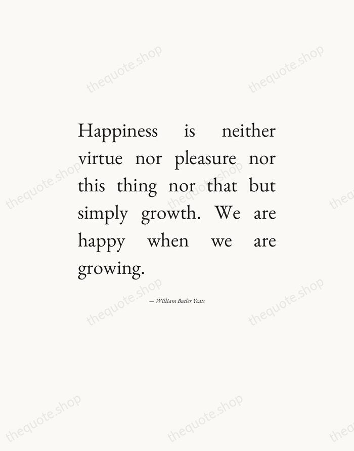 Happiness is neither virtue nor pleasure nor this thing nor that but… — William Butler Yeats — Editorial Justified