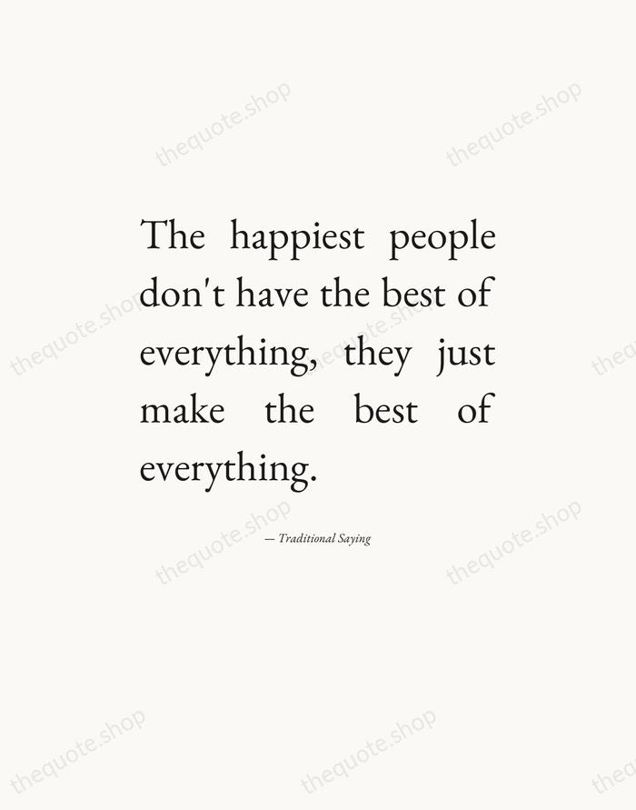 The happiest people don't have the best of everything, they just make… — Traditional Saying — Editorial Justified