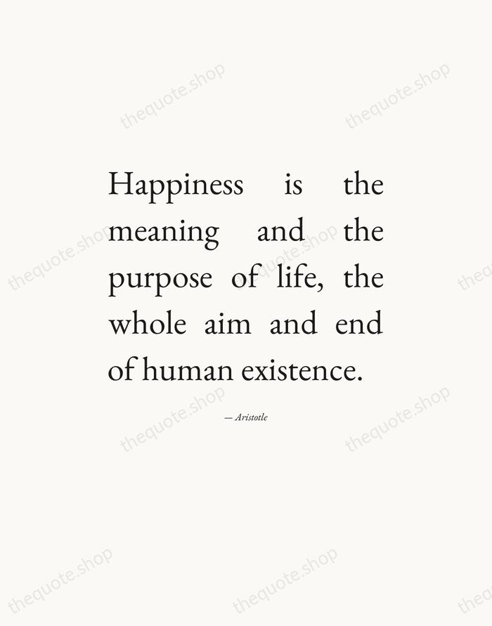Happiness is the meaning and the purpose of life, the whole aim… — Aristotle — Editorial Justified