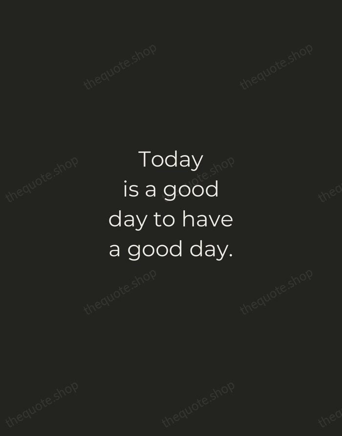 Today is a good day to have a good day. — Traditional Saying — Tracked Caps Unsigned