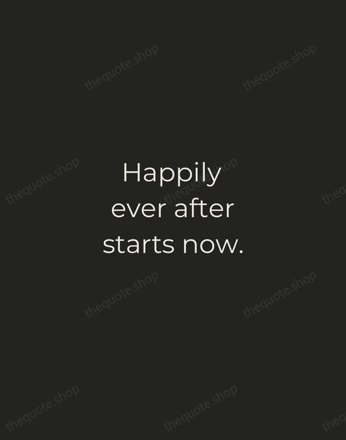 Happily ever after starts now. — Traditional Saying — Tracked Caps Unsigned