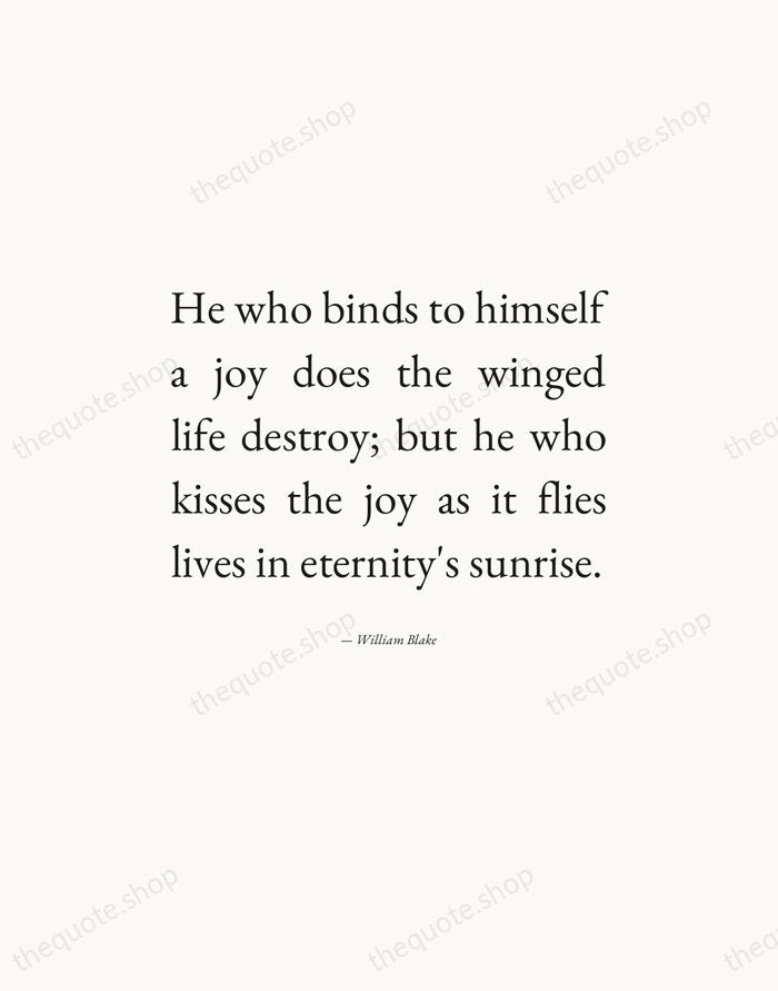 He who binds to himself a joy does the winged life destroy… — William Blake — Editorial Justified