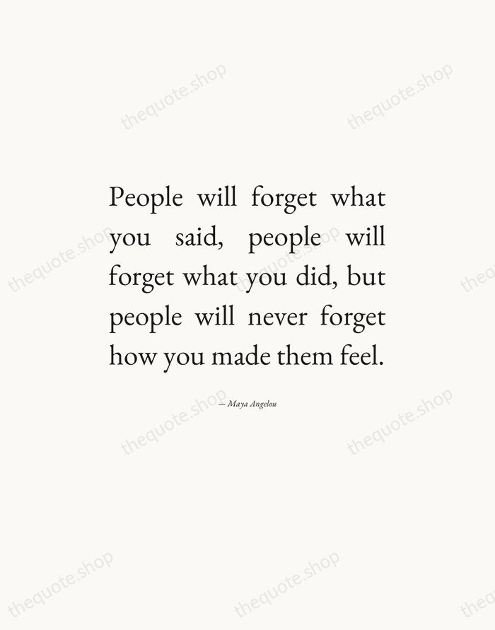 People will forget what you said, people will forget what you did… — Maya Angelou — Editorial Justified
