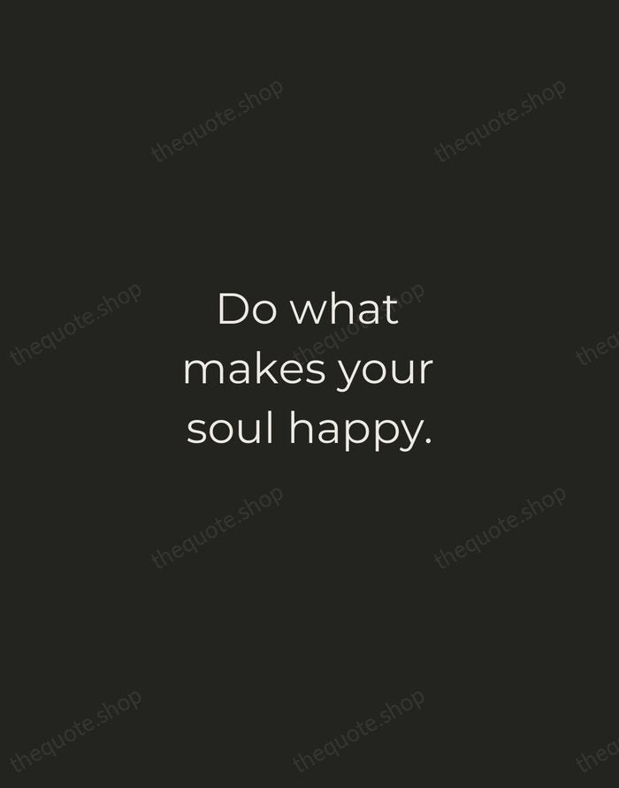 Do what makes your soul happy. — Traditional Saying — Tracked Caps Unsigned