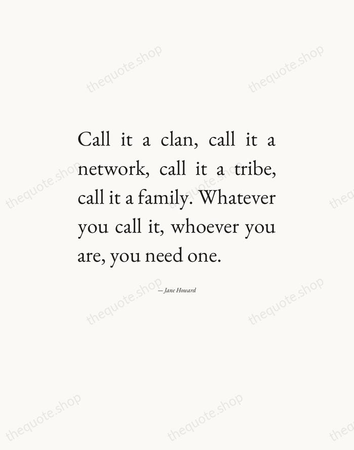 Call it a clan, call it a network, call it a tribe… — Jane Howard — Editorial Justified