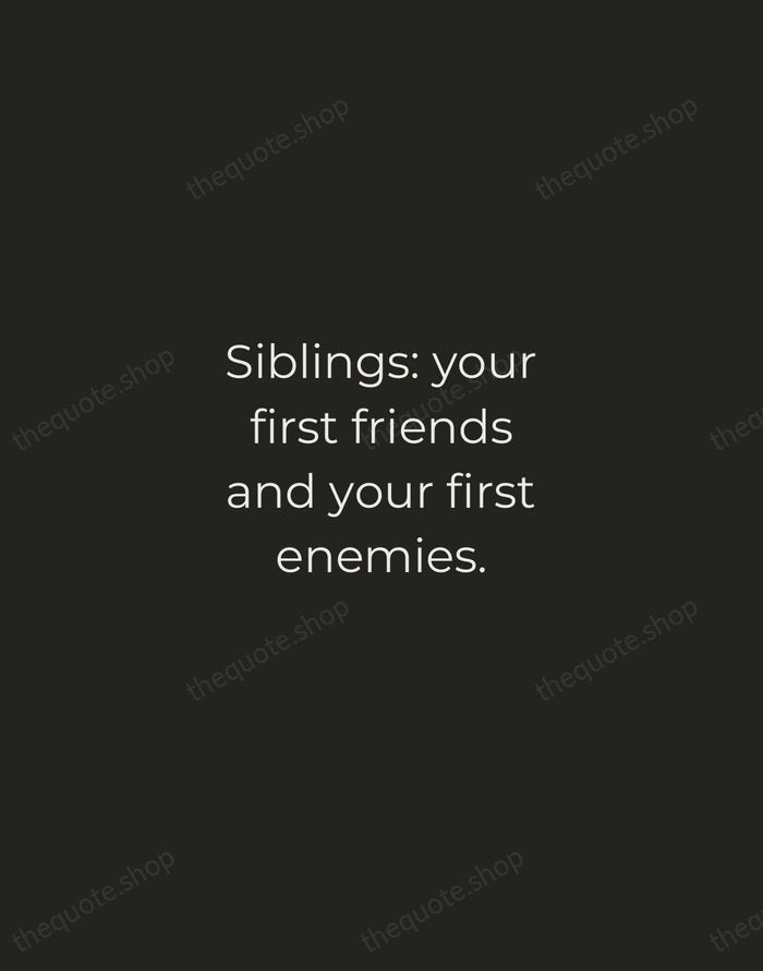 Siblings: your first friends and your first enemies. — Traditional Saying — Tracked Caps Unsigned