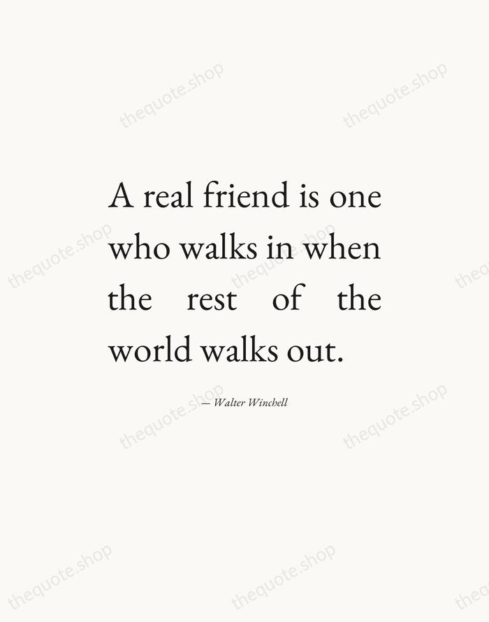 A real friend is one who walks in when the rest of… — Walter Winchell — Editorial Justified
