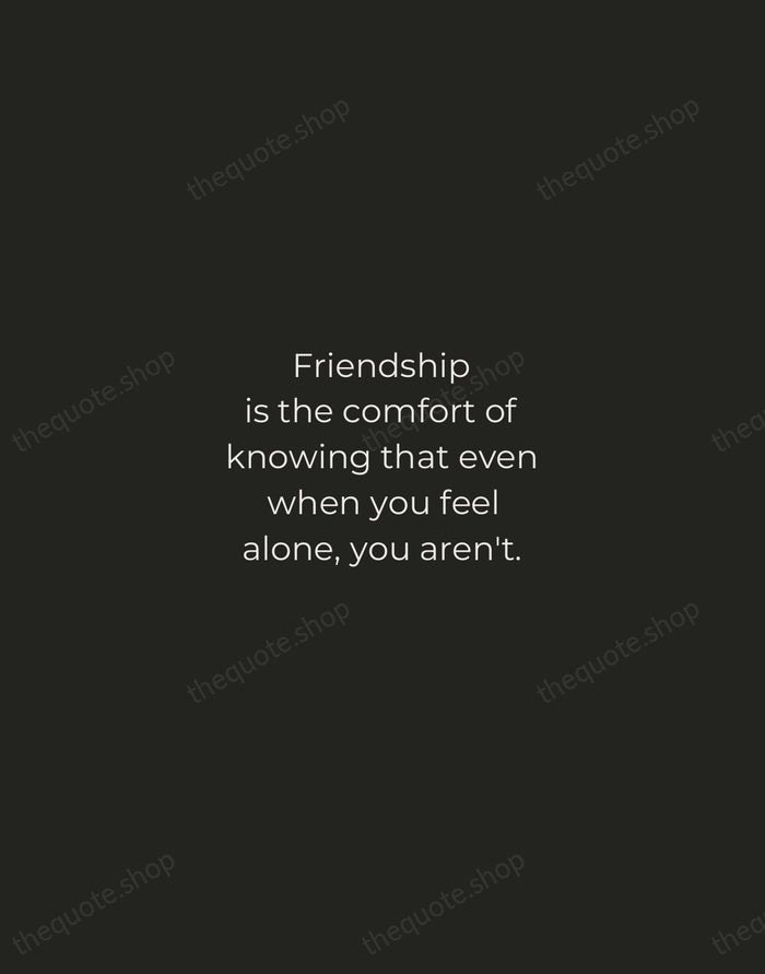 Friendship is the comfort of knowing that even when you feel alone… — Traditional Saying — Tracked Caps Unsigned