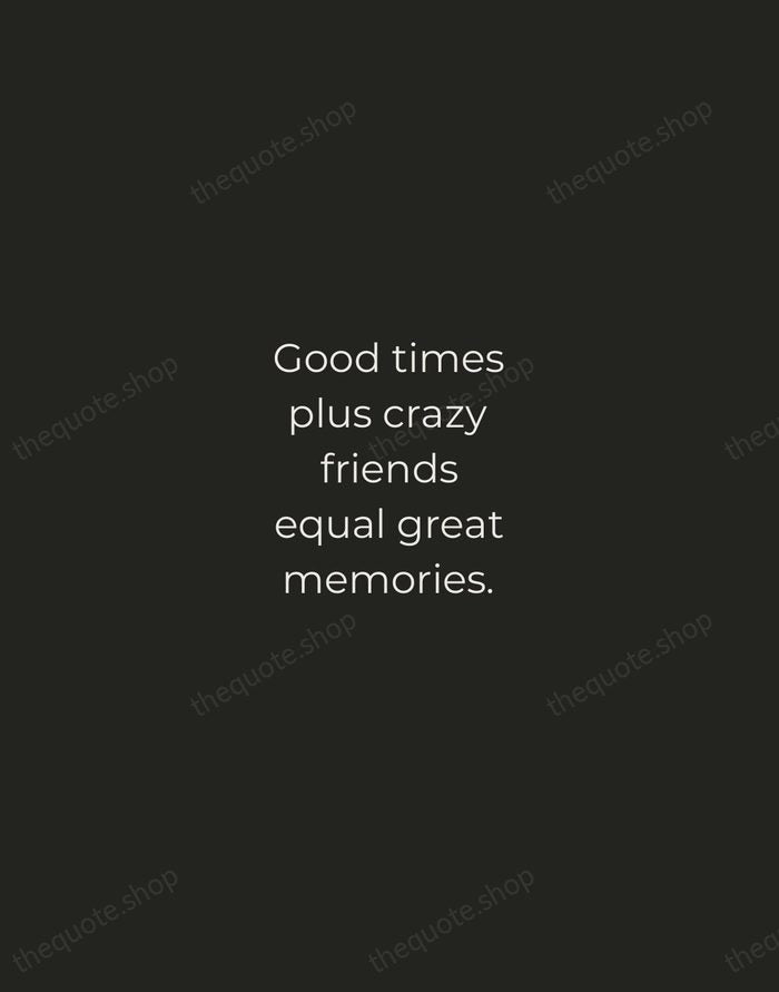 Good times plus crazy friends equal great memories. — Traditional Saying — Tracked Caps Unsigned