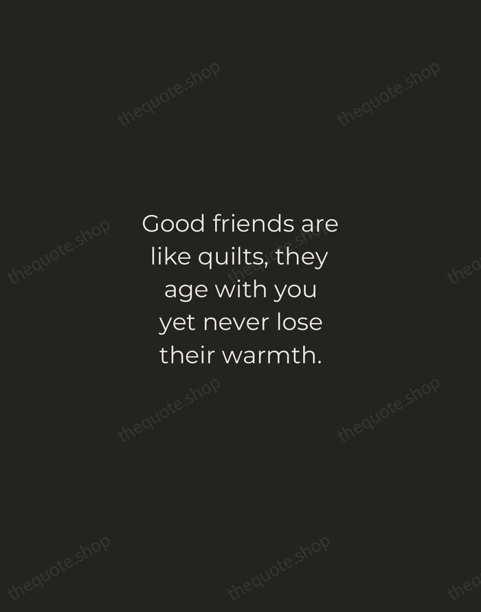 Good friends are like quilts, they age with you yet never lose… — Traditional Saying — Tracked Caps Unsigned