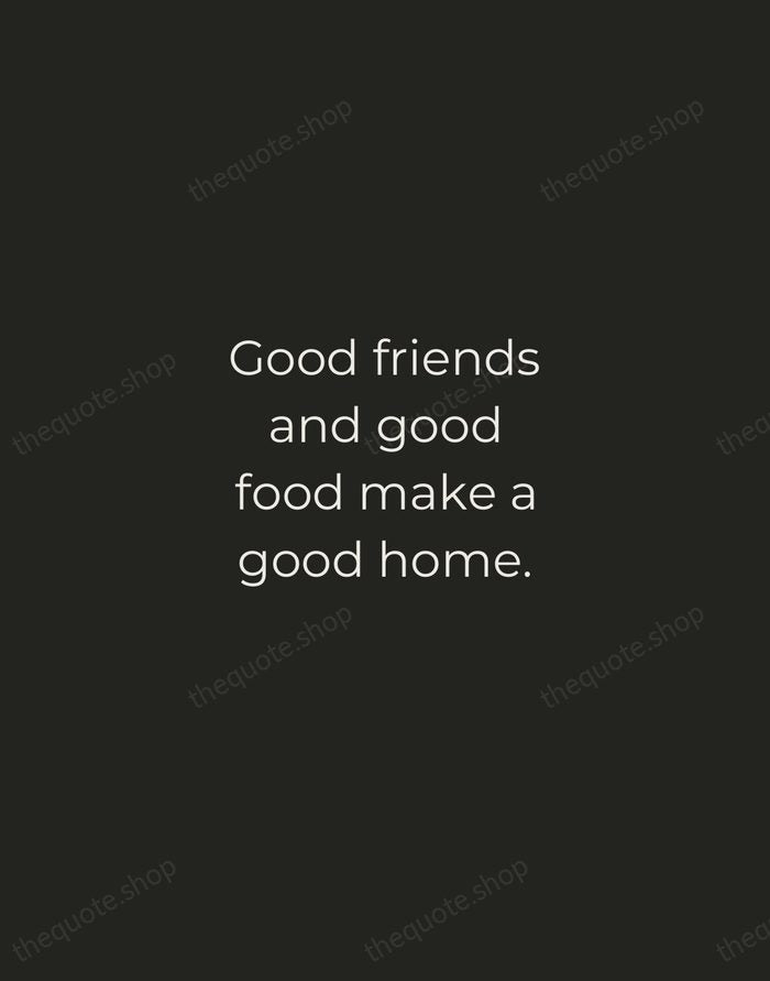 Good friends and good food make a good home. — Traditional Saying — Tracked Caps Unsigned