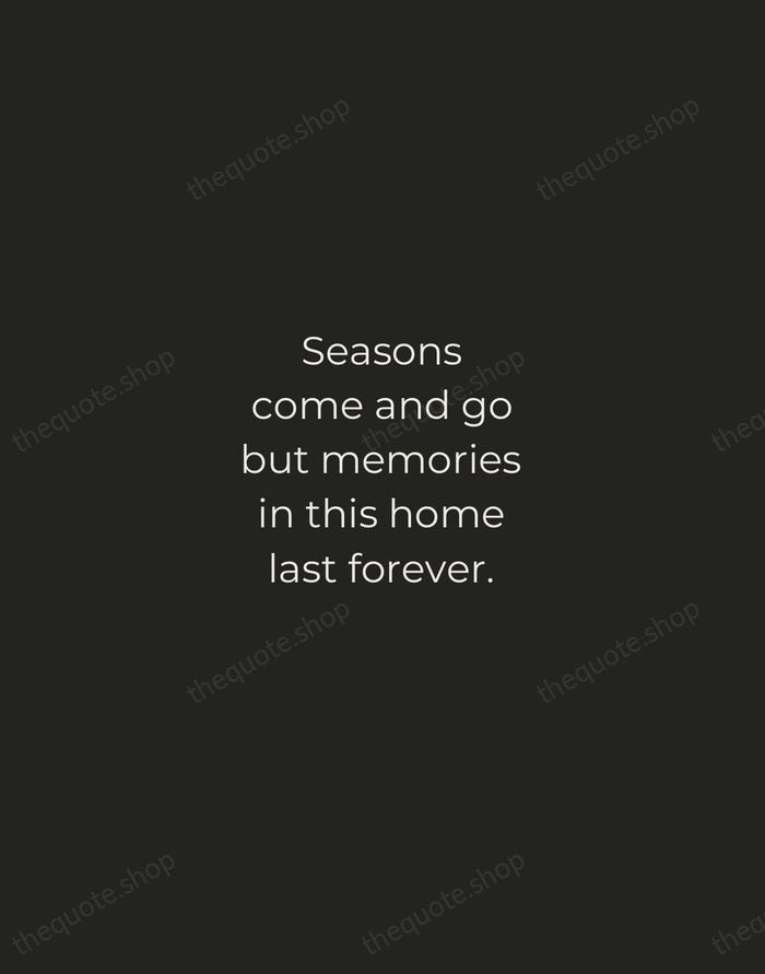Seasons come and go but memories in this home last forever. — Traditional Saying — Tracked Caps Unsigned
