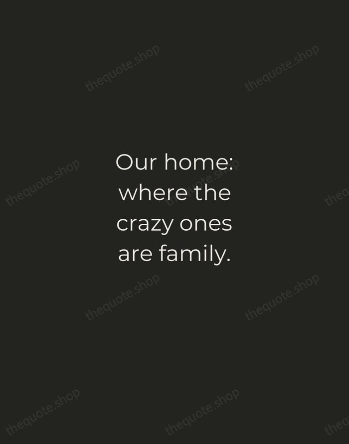 Our home: where the crazy ones are family. — Traditional Saying — Tracked Caps Unsigned