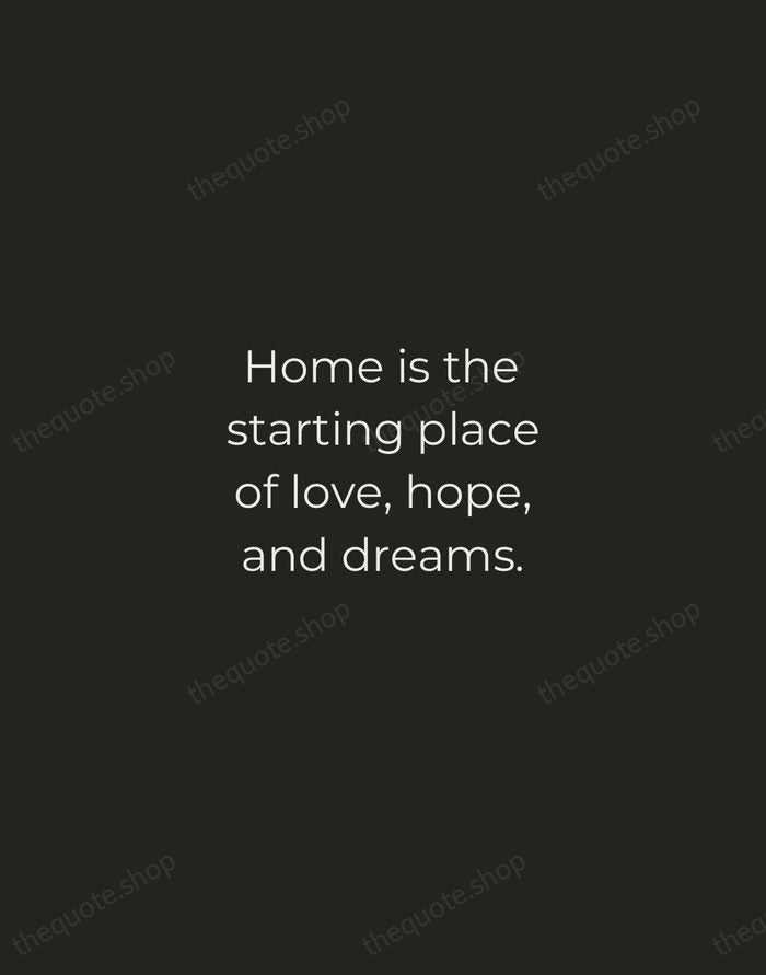 Home is the starting place of love, hope, and dreams. — Traditional Saying — Tracked Caps Unsigned