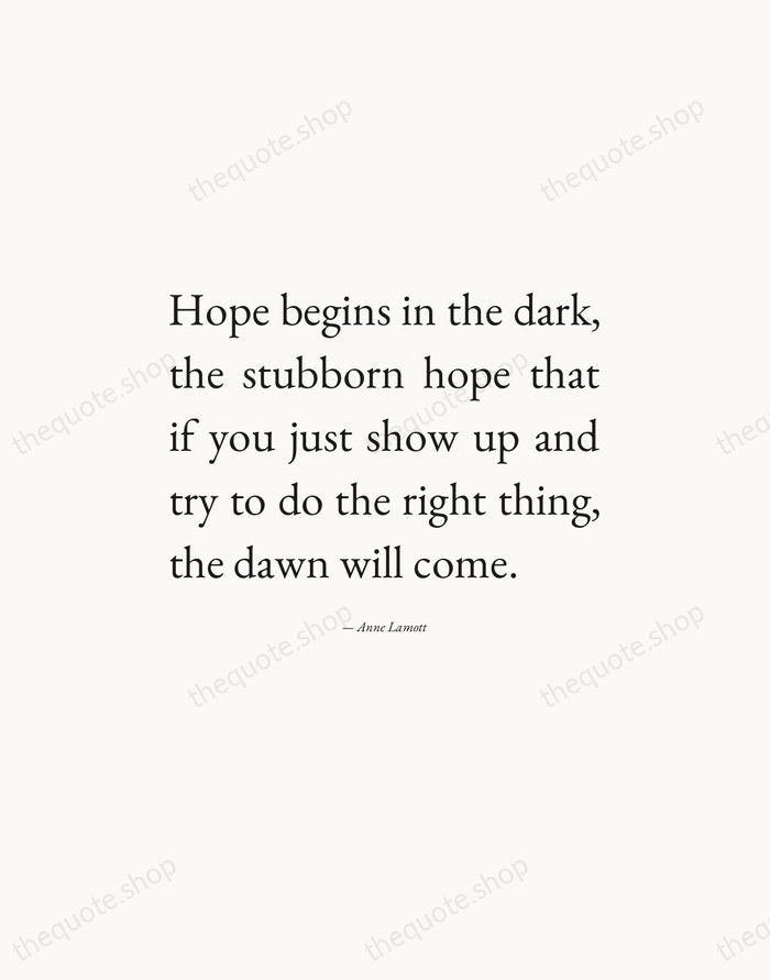 Hope begins in the dark, the stubborn hope that if you just… — Anne Lamott — Editorial Justified