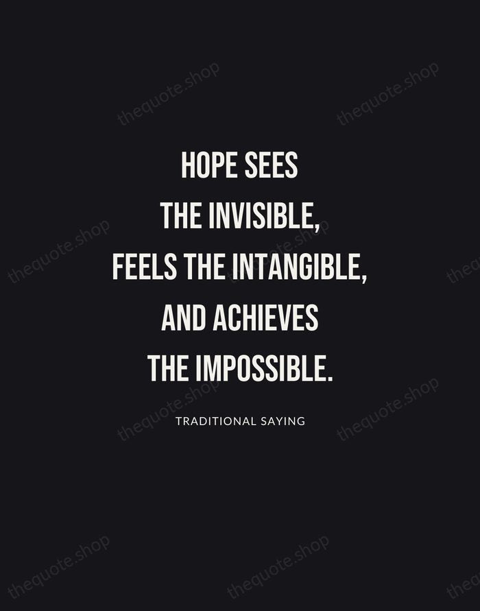 Hope sees the invisible, feels the intangible, and achieves the impossible. — Traditional Saying | Printable Wall Art — Poster Condensed