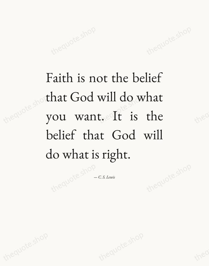 Faith is not the belief that God will do what you want… — C. S. Lewis — Editorial Justified