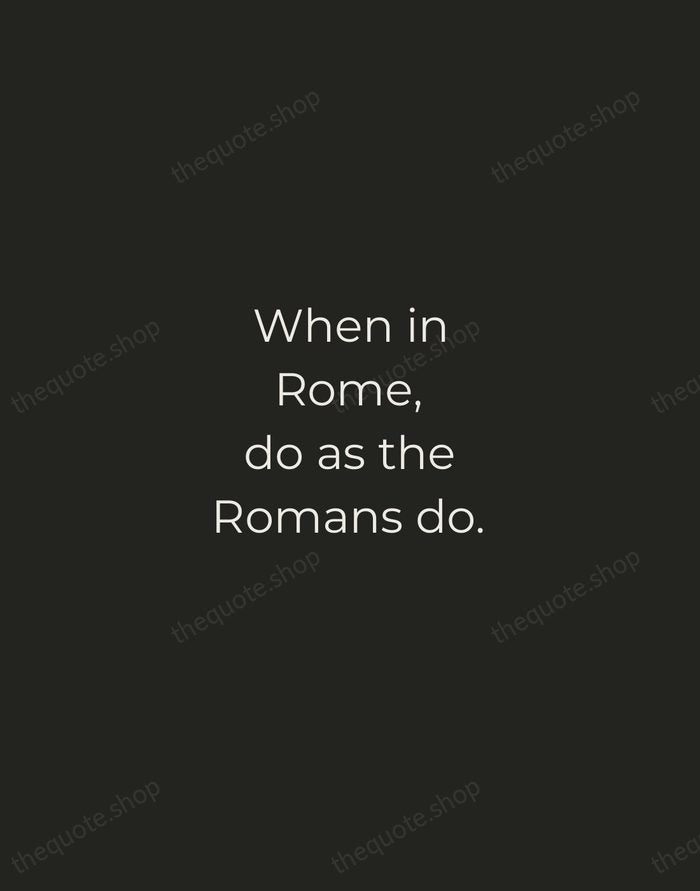 When in Rome, do as the Romans do. — English Proverb — Tracked Caps Unsigned